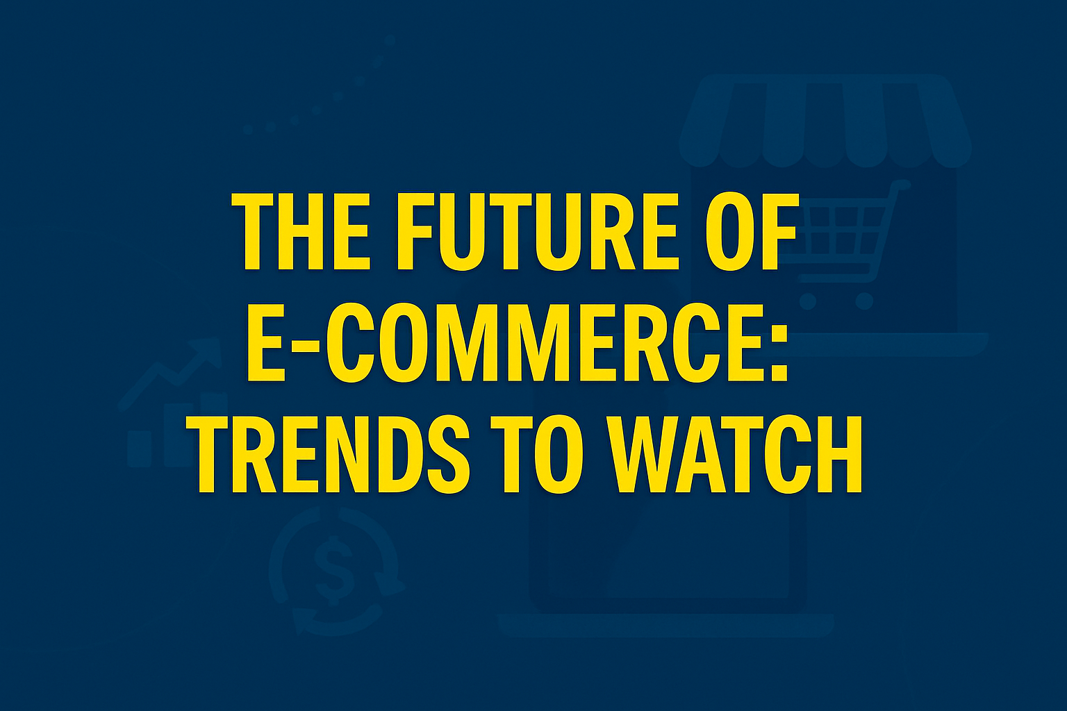 The future of e-commerce trends to watch