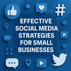 Effective social media strategies for small businesses