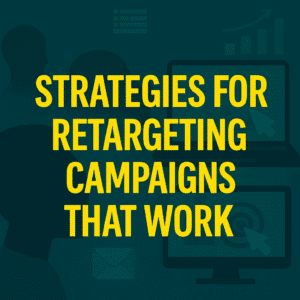 Strategies for Retargeting Campaigns That Work