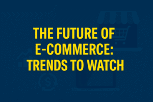 The future of e-commerce trends to watch