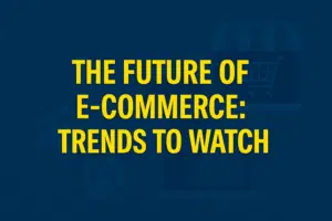 The future of e-commerce trends to watch