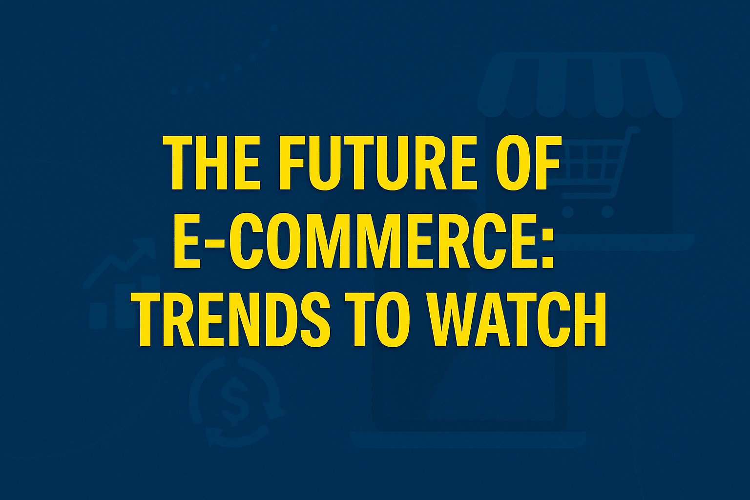 The future of e-commerce trends to watch