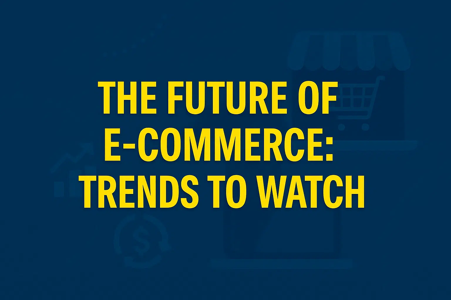 The future of e-commerce trends to watch