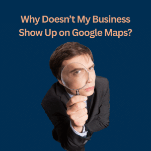 Why Doesn’t My Business Show Up on Google Maps?